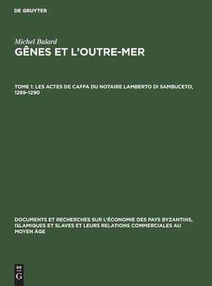 Les actes de Caffa du notaire Lamberto di Sambuceto, 1289 - 1290: aus: Gênes et l'outre-mer, T. 1 de Michel Balard