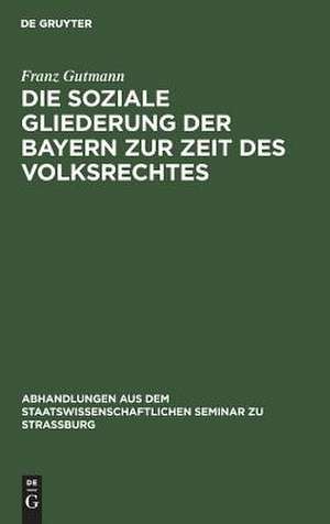 Die soziale Gliederung der Bayern zur Zeit des Volksrechtes de Franz Gutmann