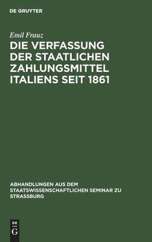 Die Verfassung der staatlichen Zahlungsmittel Italiens seit 1861 de Emil Frauz