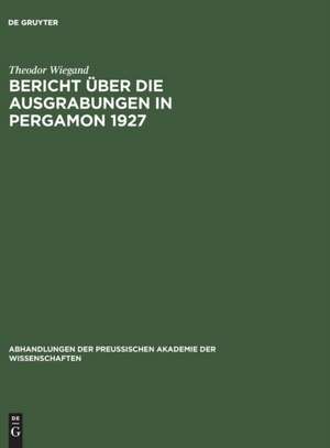 Bericht über die Ausgrabungen in Pergamon 1927: aus: Bericht über die Ausgrabungen in Pergamon ..., 1 de Theodor Wiegand