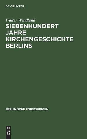 Siebenhundert Jahre Kirchengeschichte Berlins de Walter Wendland