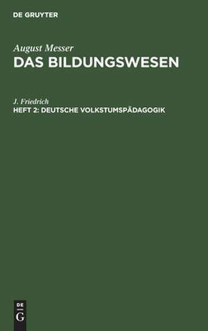 Deutsche Volkstumspädagogik: die Notwendigkeit ihrer Begründung nebst Bausteinen und Richtlinien ; eine Anregung zur zeitgemäßen Neugestaltung der Erziehungskunde de J. Friedrich