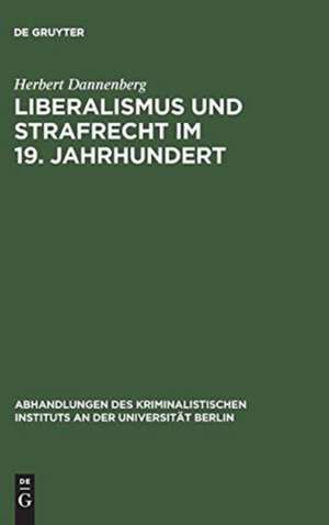 Liberalismus und Strafrecht im 19. Jahrhundert: Unter Zugrundelegung der Lehren Karl Georg v. Waechters de Herbert Dannenberg