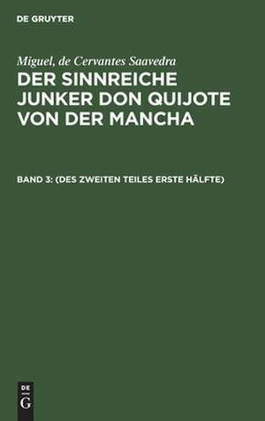 Des zweiten Teiles erste Hälfte: aus: Der sinnreiche Junker Don Quijote von der Mancha, Bd. 3 de Miguel Cervantes Saavedra