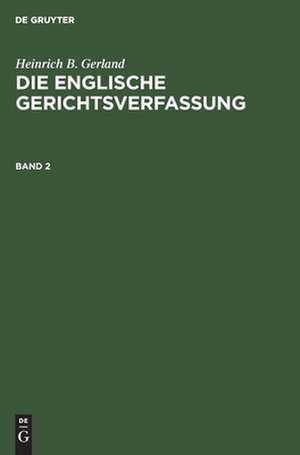 Die englische Gerichtsverfassung : eine systematische Darstellung: 2 de Heinrich B. Gerland