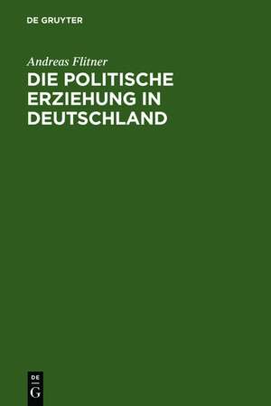 Die politische Erziehung in Deutschland: Geschichte und Probleme 1750 - 1880 de Andreas Flitner