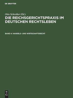 Handels- und Wirtschaftsrecht: aus: Die Reichsgerichtspraxis im deutschen Rechtsleben : Festgabe d. jur. Fakultäten zum 50jährigen Bestehen des Reichsgerichts, 4 de Otto Schreiber