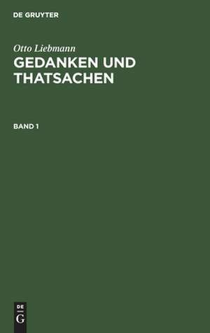 Gedanken und Thatsachen : philosophische Abhandlungen, Aphorismen und Studien: Bd. 1 de Otto Liebmann