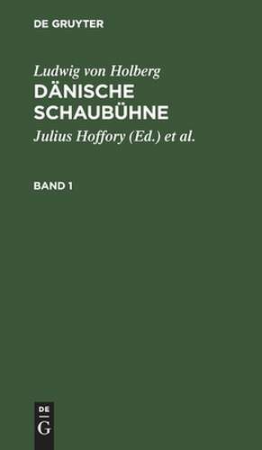 Dänische Schaubühne : die vorzüglichsten Komödien des Freiherrn Ludwig von Holberg: Bd. 1 de Ludwig Holberg