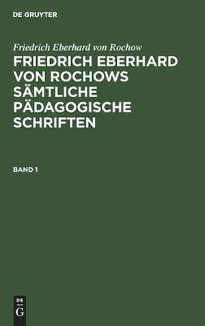 [Sämtliche pädagogische Schriften] Friedrich Eberhard von Rochows sämtliche pädagogische Schriften: Bd. 1 de Friedrich Eberhard Rochow