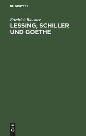 Lessing, Schiller und Goethe: Erörterungen in Folge des Widerspruchs gegen die Vereinigung ihrer Standbilder in Berlin und gesammelte Blätter zu Lessings Andenken ; 2 Abth. mit Beil., aus: [Schiller-Denkmal 1859-70] de Friedrich Bloemer