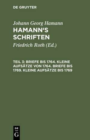 Briefe bis 1764. Kleine Aufsätze von 1764. Briefe bis 1769. Kleine Aufsätze bis 1769 de Johann Georg Hamann