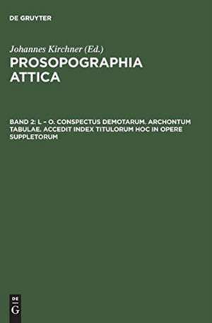 L - O. Conspectus Demotarum. Archontum Tabulae. Accedit index Titulorum hoc in opere suppletorum: aus: Prosopographia Attica, 2. de Iohannes Kirchner