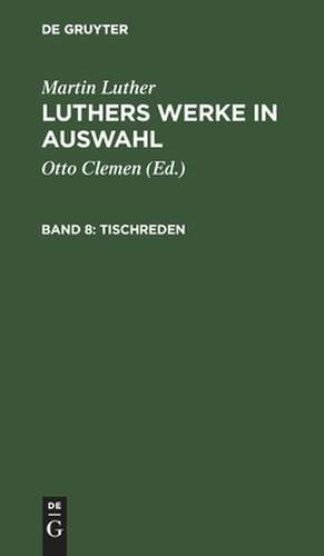 Tischreden: aus: Luthers Werke in Auswahl, 8 de Martin Luther