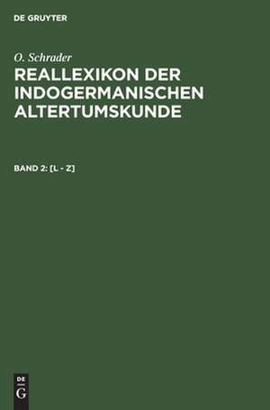 [L - Z]: aus: Reallexikon der indogermanischen Altertumskunde : Grundzüge einer Kultur- und Völkergeschichte Alteuropas, Bd. 2 de Otto Schrader