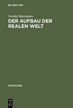 Der Aufbau der realen Welt: Grundriß der allgemeinen Kategorienlehre de Nicolai Hartmann