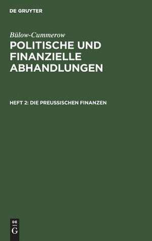 Die preußischen Finanzen: aus: Politische und finanzielle Abhandlungen, H. 2 de Ernst Gottfried Georg Bülow-Cummerow