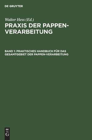 Praktisches Handbuch für das Gesamtgebiet der Pappen-Verarbeitung: aus: Praxis der Pappen-Verarbeitung, Bd 1 de Walter Hess