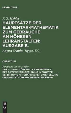 Grundzüge und Anwendungen der Differentialrechnung in engster Verbindung mit graphischer Darstellung und Analytische Geometrie der Ebene: aus: Hauptsätze der Elementar-Mathematik z. Gebr. an höh. Lehranstalten : Ausg. B, 3, Oberstufe de Ferdinand Gustav Mehler