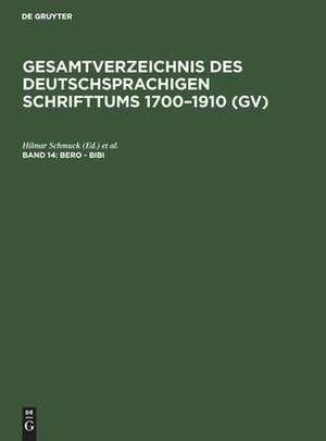 Bero - Bibi: aus: Gesamtverzeichnis des deutschsprachigen Schrifttums : (GV) ; 1700 - 1910, 14 de Peter Geils