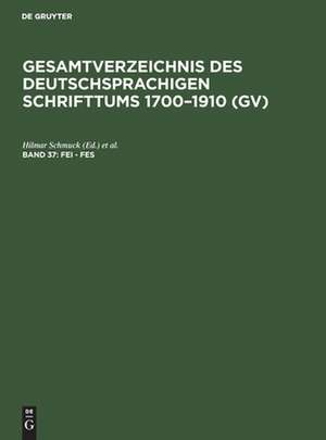 Fei - Fes: aus: Gesamtverzeichnis des deutschsprachigen Schrifttums : (GV) ; 1700 - 1910, 37 de Peter Geils