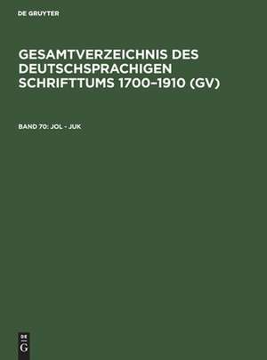 Jol - Juk: aus: Gesamtverzeichnis des deutschsprachigen Schrifttums : (GV) ; 1700 - 1910, 70 de Peter Geils