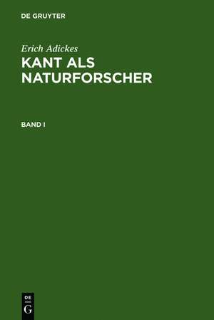 Erich Adickes: Kant als Naturforscher. Band I de Erich Adickes