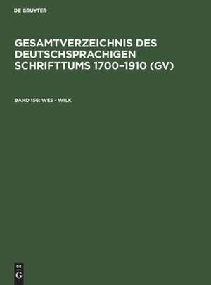 Wes - Wilk: aus: Gesamtverzeichnis des deutschsprachigen Schrifttums : (GV) ; 1700 - 1910, 156 de Peter Geils