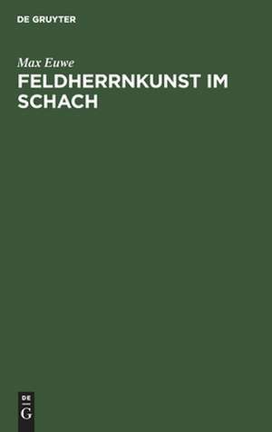 Feldherrnkunst im Schach: eine Studie über die Entwicklung des Schachdenkens vom Jahre 1600 bis heute ; mit einem Anhang: Schach mit dem Computer de Max Euwe