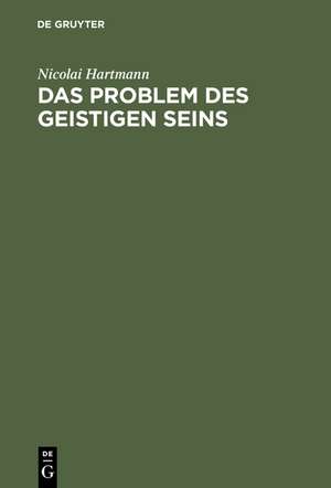 Das Problem des geistigen Seins: Untersuchungen zur Grundlegung der Geschichtsphilosophie und der Geisteswissenschaften de Nicolai Hartmann