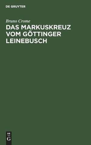 Das Markuskreuz vom Göttinger Leinebusch: ein Zeugnis und ein Exkurs zur deutschen Heldensage de Bruno Crome