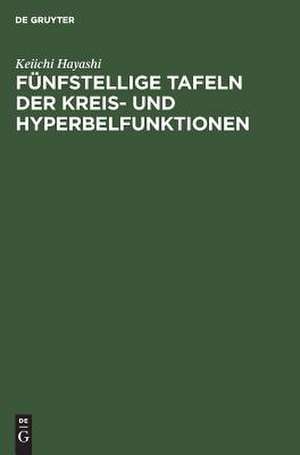 Fünfstellige Tafeln der Kreis- und Hyperbelfunktionen: sowie der Funktionen e (hoch x) und e (hoch minus x) mit den natürlichen Zahlen als Argument de Keiichi Hayashi