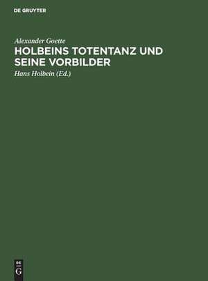 Holbeins Totentanz und seine Vorbilder de Alexander Goette