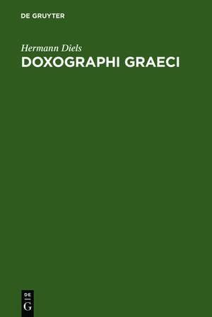 Doxographi Graeci: Opus adademiae litterarum regiae Borussicae praemio ornatum. Collegit recensuit prolegomenis indicibusque instruxit Hermannus Diels de Hermann Diels