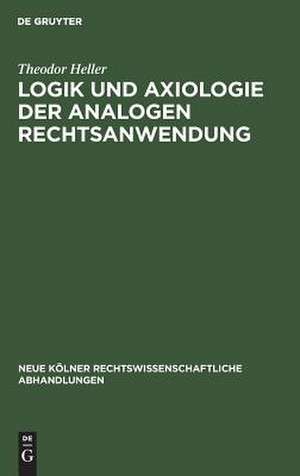 Logik und Axiologie der analogen Rechtsanwendung de Theodor Heller