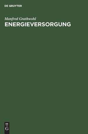 Energieversorgung: Ressourcen, Technologien, Perspektiven de Manfred Grathwohl