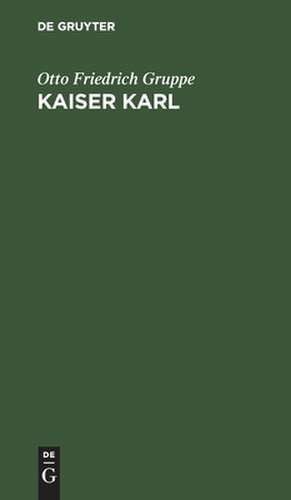 Kaiser Karl: eine epische Trilogie de Otto Friedrich Gruppe