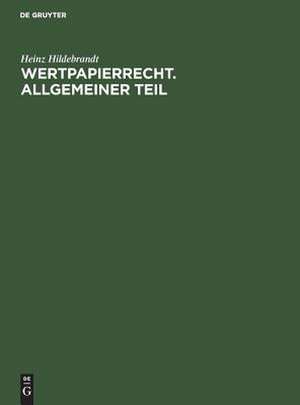 Wertpapierrecht: Allgemeiner Teil ; e. systemat. Darst. de Heinz Hildebrandt