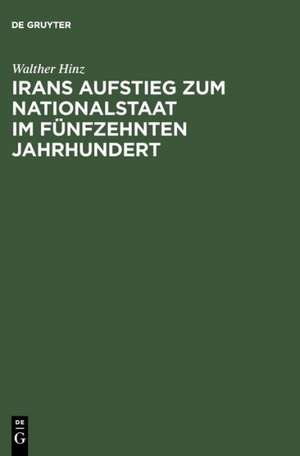 Irans Aufstieg zum Nationalstaat im fünfzehnten Jahrhundert de Walther Hinz