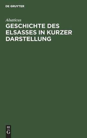 Geschichte des Elsasses in kurzer Darstellung de Alsaticus