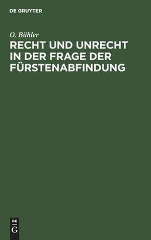 Recht und Unrecht in der Frage der Fürstenabfindung: die wahre Tendenz des Kompromiß-Entwurfs ; was wäre angemessen? de Ottmar Bühler