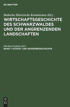 Städte- und Gewerbegeschichte: aus: Wirtschaftsgeschichte des Schwarzwaldes und der angrenzenden Landschaften, Bd. 1 de Eberhard Gothein