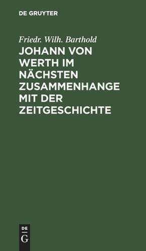 Johann von Werth im nächsten Zusammenhange mit der Zeitgeschichte de Friedrich Wilhelm Barthold