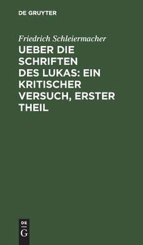 Ueber die Schriften des Lukas : ein kritischer Versuch: Theil 1 de Friedrich Schleiermacher