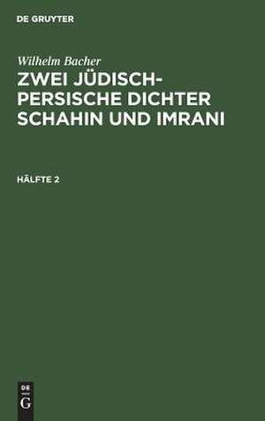 Zwei jüdisch-persische Dichter Schahin und Imrani: Hälfte 2 de Wilhelm Bacher