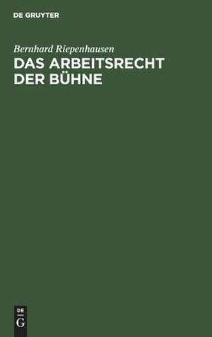 Das Arbeitsrecht der Bühne: systemat. Darst. d. Rechtsprechung d. Bühnenoberschiedsgerichts; 2., erw. Aufl de Bernhard Riepenhausen