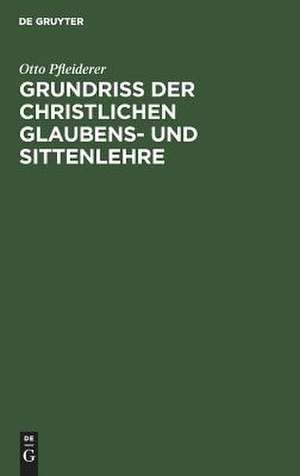 Grundriss der christlichen Glaubens- und Sittenlehre de Otto Pfleiderer