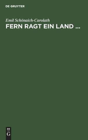 Fern ragt ein Land ...: eine Ausw. aus den Dichtungen des Prinzen Emil von Schoenaich-Carolath de Emil Schönaich-Carolath