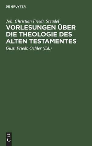 Vorlesungen über die Theologie des Alten Testamentes de Johann Christian Friedrich Steudel