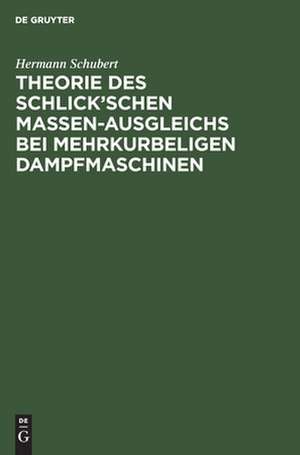 Theorie des Schlick'schen Massen-Ausgleichs bei mehrkurbeligen Dampfmaschinen de Hermann Schubert